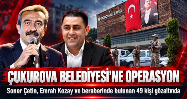 Çukurova Belediyesi'ne operasyon:! Çok sayıda gözaltı kararı!