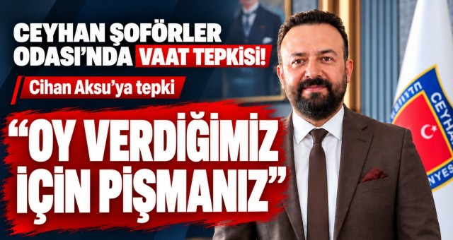 CEYHAN ŞOFÖRLER ODASI’NDA VAATLER TUTULMADI İDDİASI!