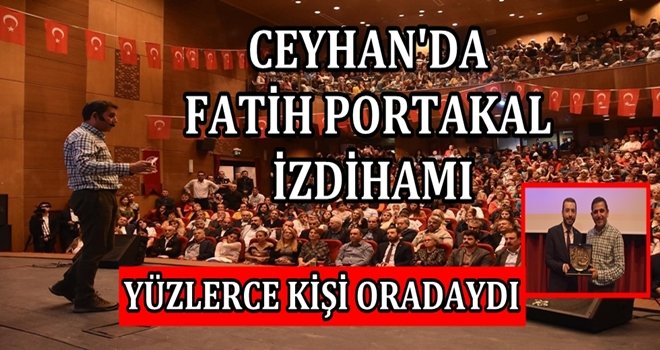 CEYHAN’IN FATİH PORTAKAL SEVGİSİ SALONA SIĞMADI