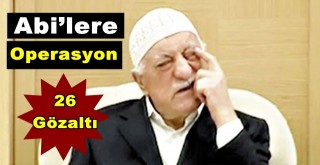 Abi’lere Operasyon: 26 Gözaltı...