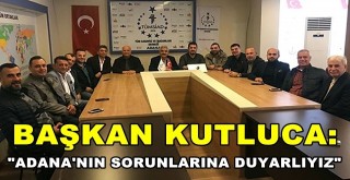 Başkan Kutluca, 'Adana’nın sorunlarına duyarlıyız'