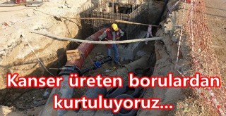 Ceyhan kanser üreten borulardan kurtuluyor!