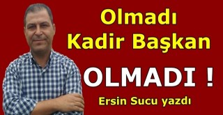 Olmadı Kadir Başkan!