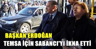 Erdoğan, TEMSA için Sabancı'yı ikna etti