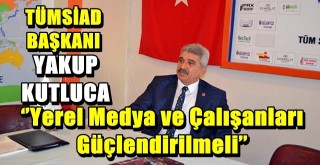 Kutluca; ‘’Yerel Medya ve Çalışanları Güçlendirilmeli’’