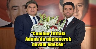 “Cumhur İttifakı Adana’da güçlenerek devam edecek”