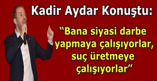 KADİR AYDAR, “BU BİR SİYASİ DARBEDİR”