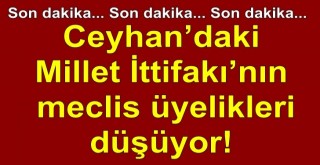 Ceyhan’daki Millet İttifakı’nın meclis üyelikleri düşüyor!