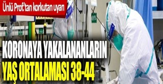 Koronaya yakalanan hastaların yaş ortalaması 38-44