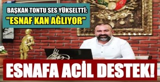 Başkan Tontu ses yükseltti, esnafa acil destek!