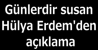 Hülya Erdem suskunluğunu böyle bozdu
