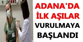 Adana'da ilk aşılar vurulmaya başlandı