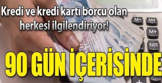 Kredi ve kredi kartı borcu olan herkesi ilgilendiriyor! 90 gün...