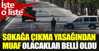 Sokağa çıkma yasağından muaf olacaklar belli oldu. İşte o liste