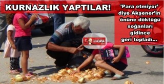 ’Para etmiyor’ diye Akşener’in önüne döktüğü soğanları gidince geri topladı