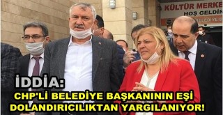 CHP'li Belediye Başkanının eşi dolandırıcılıktan yargılanıyor