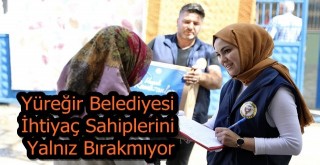 Yüreğir Belediyesi İhtiyaç Sahiplerini Yalnız Bırakmıyor