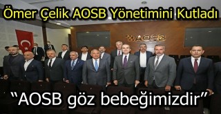 Ömer Çelik AOSB Yönetimini Kutladı, “AOSB göz bebeğimizdir”