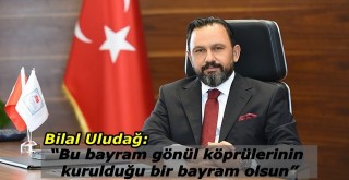 “Bu bayram gönül köprülerinin kurulduğu bir bayram olsun”