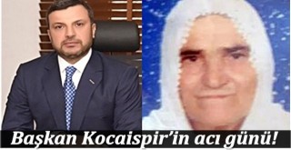 Başkan Kocaispir’in acı günü!