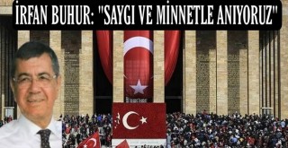İş insanı ve siyasetçi İrfan Buhur, Atamızı Saygı ve Minnetle Anıyoruz...