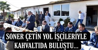 Soner Çetin yol işçileriyle kahvaltıda buluştu