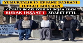 Yumurtalık eski belediye başkanı Turgut Erişmen, Budak İnşaatı ziyaret etti