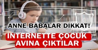 DİKKAT! İnternette Çocuk Avı…