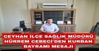 Ceyhan İlçe Sağlık Müdürü Hürrem Cebeciden Kurban Bayramı Mesajı