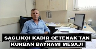 Sağlıkçı Kadir Çetenak'tan Kurban Bayramı Mesajı