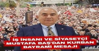 İş İnsanı ve Siyasetçi Mustafa Baş' tan Kurban Bayramı Mesajı