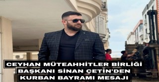 Ceyhan Müteahhitler Birliği Başkanı Sinan Çetin'den Kurban Bayramı Mesajı