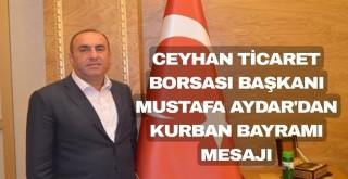 Ceyhan Ticaret Borsası Başkanı Mustafa Aydar'dan Kurban Bayramı Mesajı