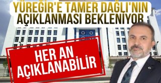YÜREĞİR'E TAMER DAĞLI'NIN ATANMASI BEKLENİYOR