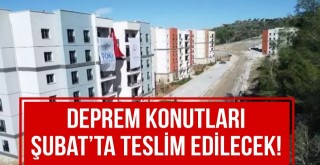 Deprem Konutları Şubat’ta Teslim Edilecek!