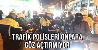 Trafik Polisleri Onlara Göz Açtırmıyor!
