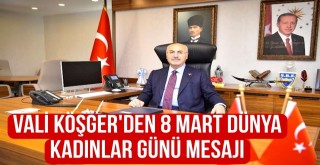 Vali Köşger'den 8 Mart Dünya Kadınlar Günü Mesajı