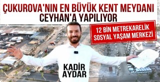 Çukurova'nın En Büyük Kent Meydanı Ceyhan'a Yapılıyor