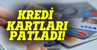 Kredi Kartları Patladı!
