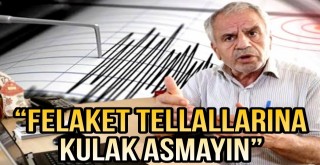 “Felaket Tellallarına Kulak Asmayın”