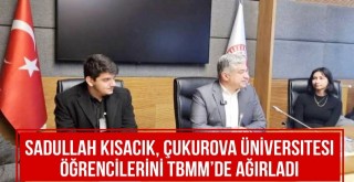 Sadullah Kısacık, Çukurova Üniversitesi Öğrencilerini TBMM’de Ağırladı