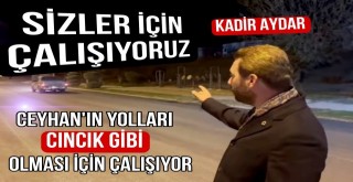 Ceyhan Belediye Başkanı Kadir Aydar Gece Gündüz Sahada