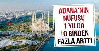 Adananın Nüfusu Son 1 Yılda 10 Binden Fazla Arttı