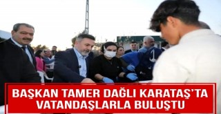 Başkan Tamer Dağlı Karataş’ta Vatandaşlarla Buluştu