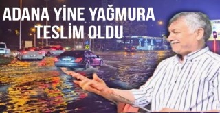 Adana Yine Yağmura Teslim Oldu