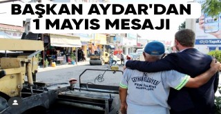 BAŞKAN AYDAR: ŞEHRİNİZİN GÜZELLEŞMESİNDE EMEKÇİLERİN KATKISI BÜYÜK!