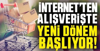 İnternet'ten Alışverişte Yeni Dönem Başlıyor!