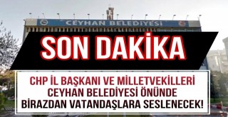 CHP İl Başkanı ve Milletvekilleri Ceyhan Belediyesi Önünde Vatandaşlara Seslenecek