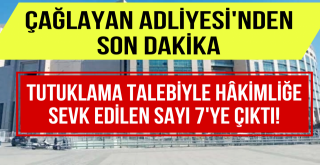 Tutuklama Talebiyle Mahkemeye Sevk Edilen Sayı 7'ye Çıktı