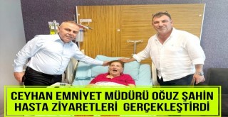 Ceyhan Emniyet Müdürü Oğuz Şahinden Hasta Ziyaretleri